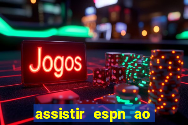 assistir espn ao vivo online gratis